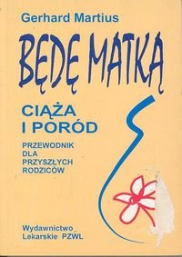 Będę matką: ciąża i poród Martius Gerhard