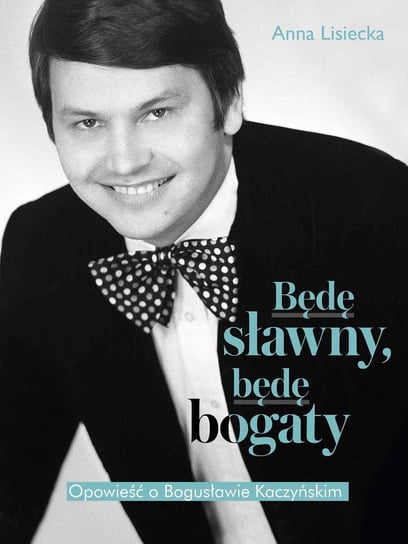 Będę sławny, będę bogaty. Opowieść o Bogusławie Kaczyńskim - ebook mobi Lisiecka Anna