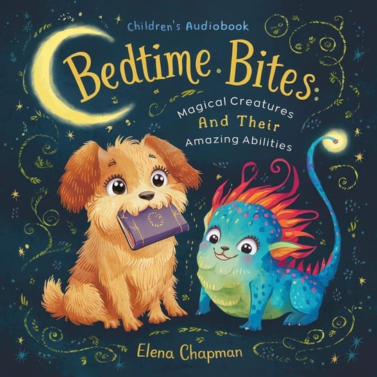 Bedtime Bites. Magical Creatures And Their Amazing Abilities - audiobook Elena Chapman