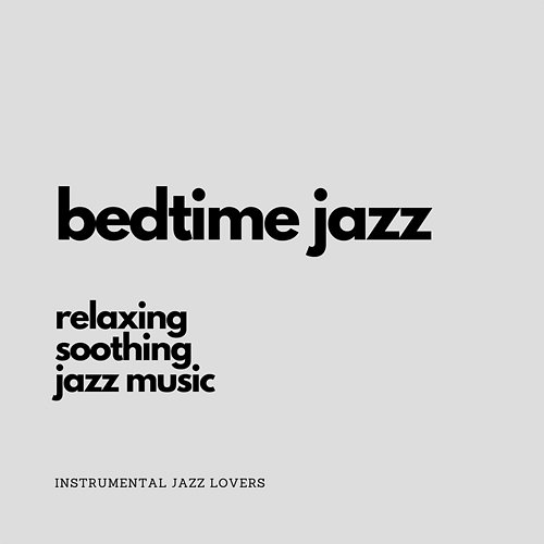 Bedtime Jazz (Relaxing, Soothing Jazz Music) Instrumental Jazz Lovers