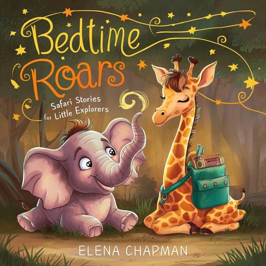 Bedtime Roars. Safari Stories For Little Explorers Elena Chapman