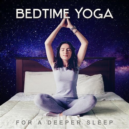 Bedtime Yoga – For a Deeper Sleep, Relax at the End of the Day, Zen Yoga Classes & Deep Meditation, Exercises to Help You Fall Asleep Various Artists
