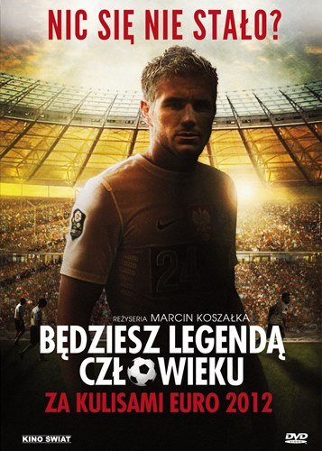Będziesz legendą człowieku: Za kulisami Euro 2012 Koszałka Marcin