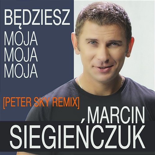 Będziesz Moja Moja Moja (Peter Sky Remix) Marcin Siegieńczuk