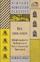 Bee Diseases - With Information for the Beekeeper on Various Diseases and Their Control Douglass Benjamin Wallace