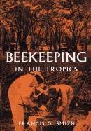Beekeeping in the Tropics Smith Francis G.