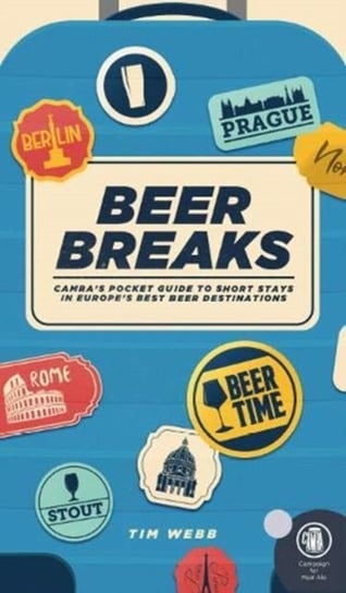 Beer Breaks. CAMRAs pocket guide to short stays in Europes best beer destinations Webb Tim