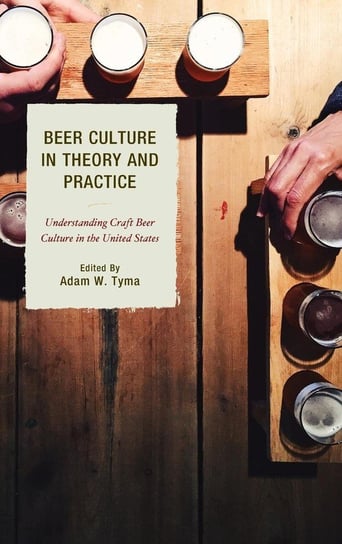 Beer Culture in Theory and Practice Rowman & Littlefield Publishing Group Inc