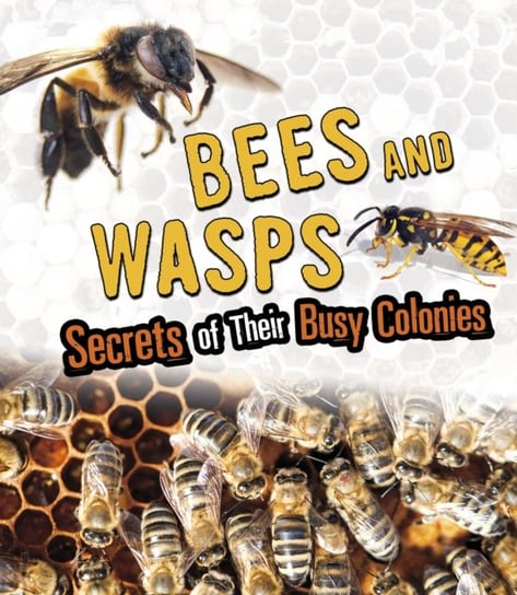 Bees and Wasps: Secrets of Their Busy Colonies Sara L. Latta