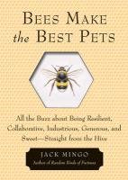 Bees Make the Best Pets: All the Buzz about Being Resilient, Collaborative, Industrious, Generous, and Sweet -- Straight from the Hive Mingo Jack