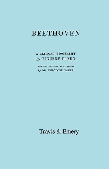 Beethoven. A Critical Biography. [Facsimile of First English edition 1912]. D'indy Vincent