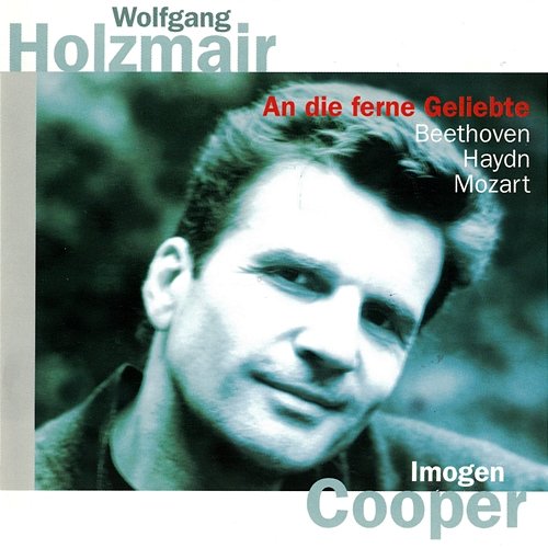 Beethoven: An die ferne Geliebte / Haydn: Lieder / Mozart: Lieder Wolfgang Holzmair, Imogen Cooper
