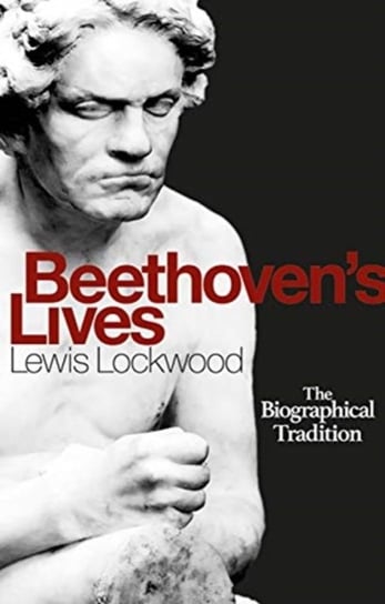 Beethoven`s Lives - The Biographical Tradition Lewis Lockwood