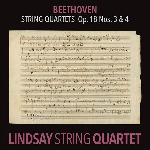 Beethoven: String Quartet in D Major, Op. 18 No. 3; String Quartet in C Minor, Op. 18 No. 4 Lindsay String Quartet