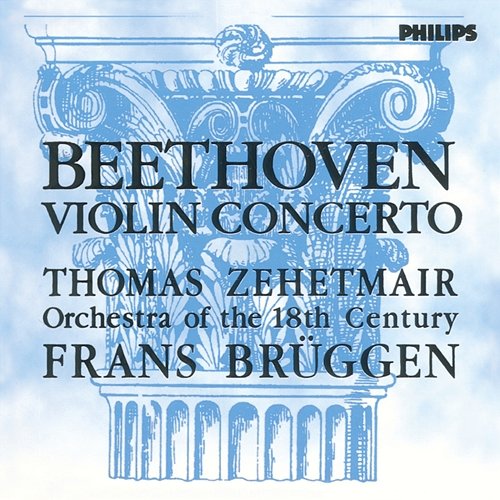 Beethoven: Violin Concerto Thomas Zehetmair, Orchestra of the 18th Century, Frans Brüggen