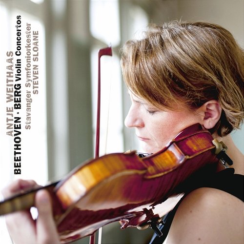 Beethoven: Violin Concerto in D Major, Op. 61 / Berg: Violin Concerto Antje Weithaas, Steven Sloane, Stavanger Symfoniorkester