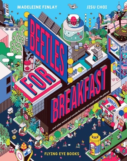 Beetles for Breakfast. ... and Other Weird and Wonderful Ways To Save The Planet Madeleine Finlay