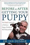 Before and After Getting Your Puppy: The Positive Approach to Raising a Happy, Healthy, and Well-Behaved Dog Dunbar Ian