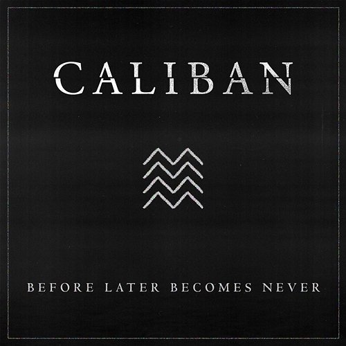 Before Later Becomes Never Caliban