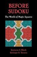 Before Sudoku: The World of Magic Squares Block Seymour S., Tavares Santiago A.