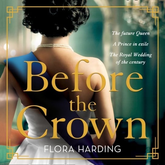 Before the Crown: The most page-turning and romantic historical novel of the year perfect for fans of Netflix's THE CROWN! Harding Flora