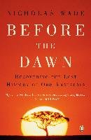 Before the Dawn: Recovering the Lost History of Our Ancestors Wade Nicholas