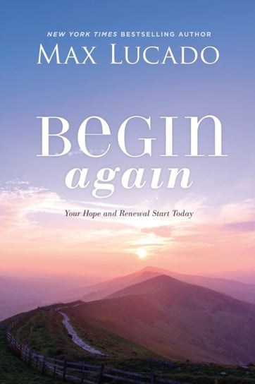 Begin Again: Your Hope and Renewal Start Today Lucado Max