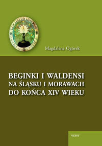 Beginki i Waldensi na Śląsku i Morawach do końca XIV wieku Ogórek Magdalena
