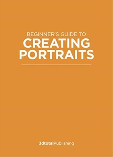 Beginners Guide to Creating Portraits: Learning the essentials & developing your own style Opracowanie zbiorowe