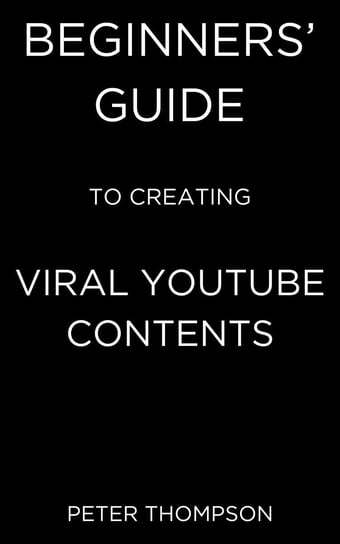 Beginners’ Guide to Creating Viral Youtube Contents - ebook epub Peter Thompson