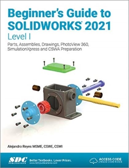 Beginners Guide to SOLIDWORKS 2021 - Level 1. Parts, Assemblies, Drawings, PhotoView 360 and Simulat Alejandro Reyes