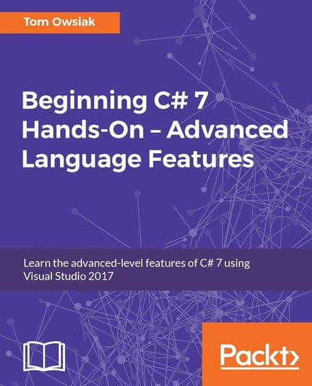 Beginning C# 7 Hands-On – Advanced Language Features Tom Owsiak
