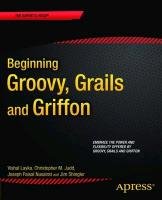 Beginning Groovy, Grails and Griffon Nusairat Joseph Faisal, Judd Christopher M., Layka Vishal, Shingler Jim