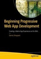 Beginning Progressive Web App Development Sheppard Dennis