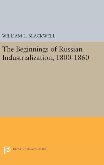 Beginnings of Russian Industrialization, 1800-1860 Blackwell William L.