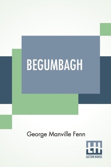Begumbagh: A Tale Of The Indian Mutiny And Other Stories Fenn George Manville