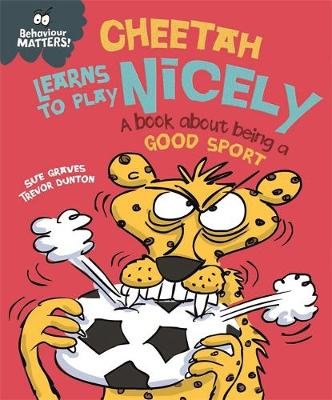 Behaviour Matters: Cheetah Learns to Play Nicely - A book about being a good sport Graves Sue