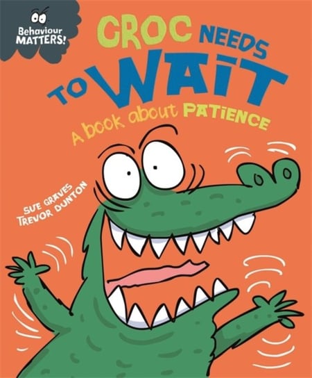 Behaviour Matters: Croc Needs to Wait - A book about patience Graves Sue