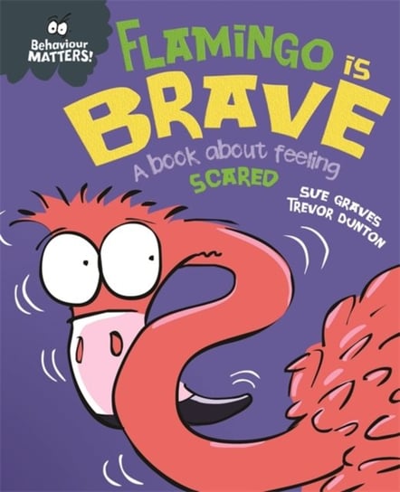 Behaviour Matters: Flamingo is Brave: A book about feeling scared Graves Sue