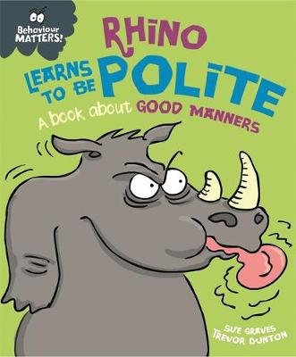 Behaviour Matters: Rhino Learns to be Polite - A book about good manners Graves Sue
