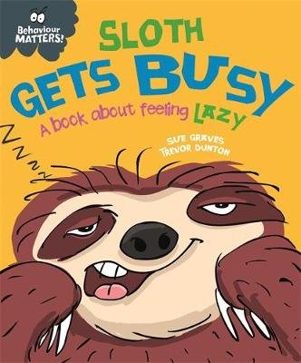 Behaviour Matters: Sloth Gets Busy: A book about feeling lazy Graves Sue