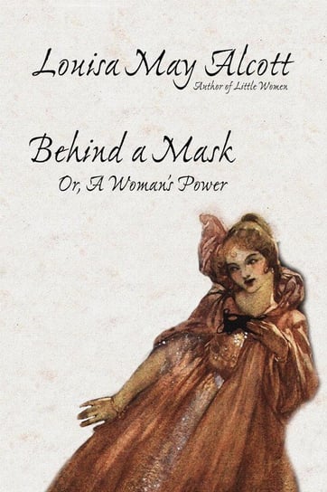 Behind a Mask, or, A Woman's Power Alcott Louisa May