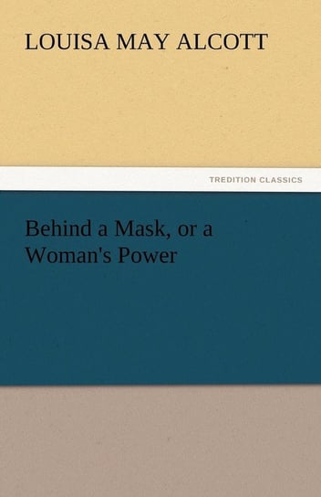 Behind a Mask, or a Woman's Power Alcott Louisa May