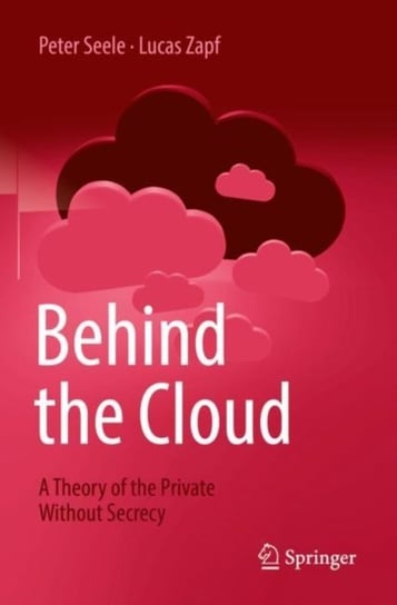 Behind the Cloud: A Theory of the Private Without Secrecy Peter Seele