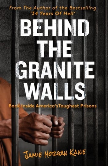 Behind the Granite Walls: Back Inside Americas Toughest Prisons Jamie Morgan Kane
