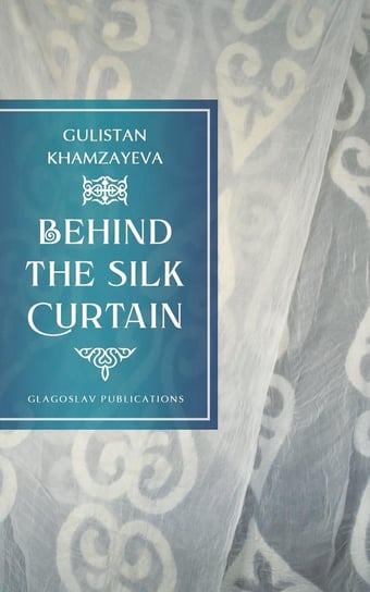 Behind the Silk Curtain Gulistan Khamzayeva
