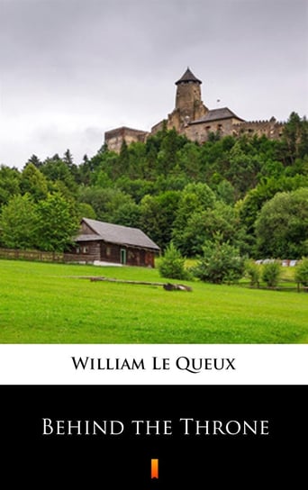 Behind the Throne Le Queux William