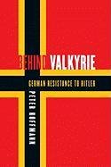 Behind Valkyrie: German Resistance to Hitler, Documents Hoffmann Peter