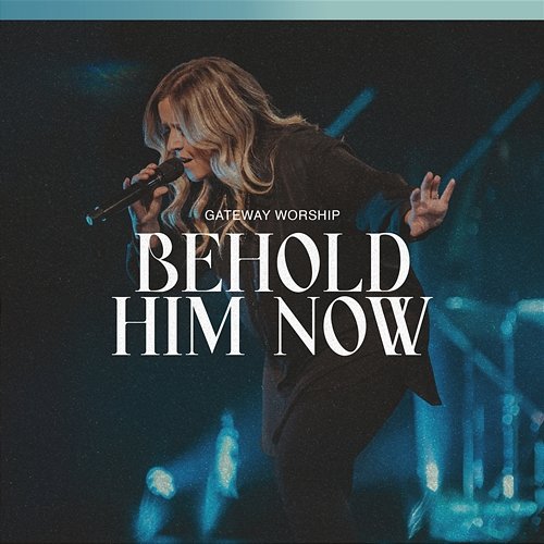 Behold Him Now Gateway Worship feat. Anna Byrd