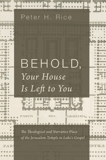 Behold, Your House Is Left to You Rice Peter H.